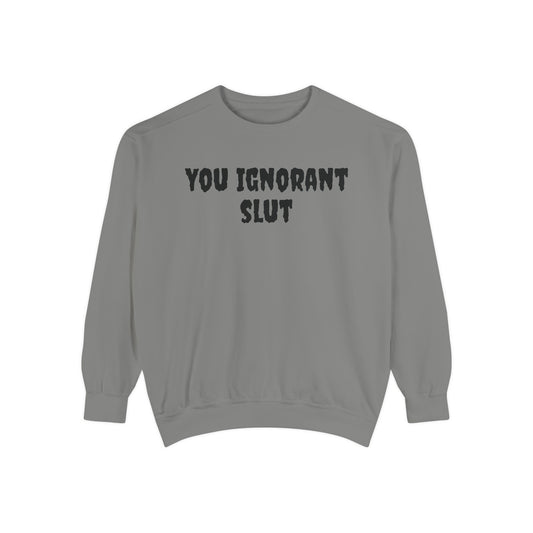 You Ignorant Slut Unisex Sweatshirt