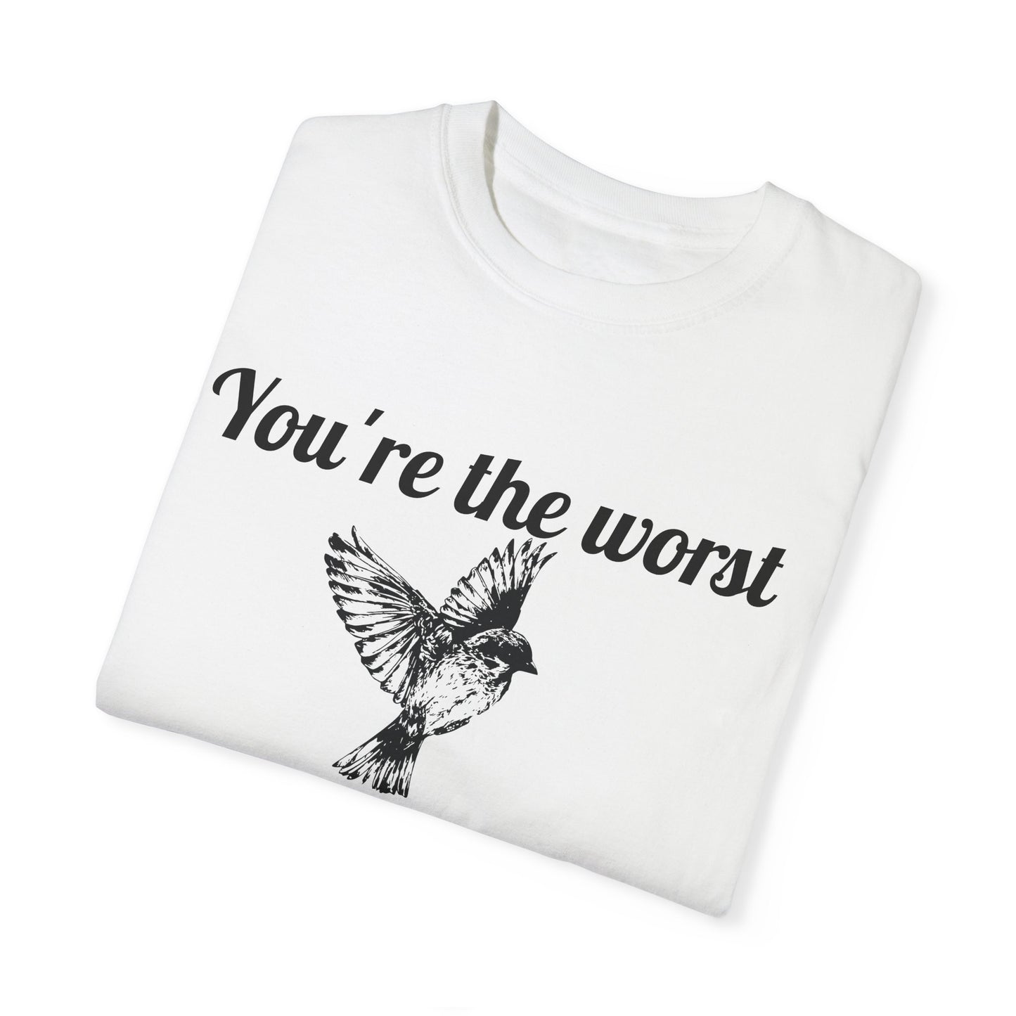 You're The Worst Bird T-Shirt